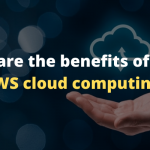 What are the benefits of using AWS cloud computing?