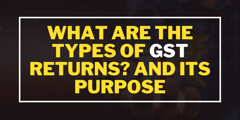 What are the Types of GST Returns? and Its Purpose